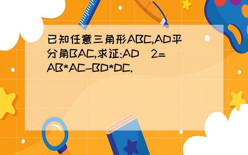 已知任意三角形ABC,AD平分角BAC,求证:AD^2=AB*AC-BD*DC.(