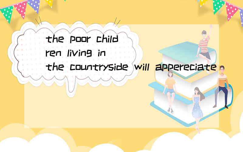 the poor children living in the countryside will appereciate