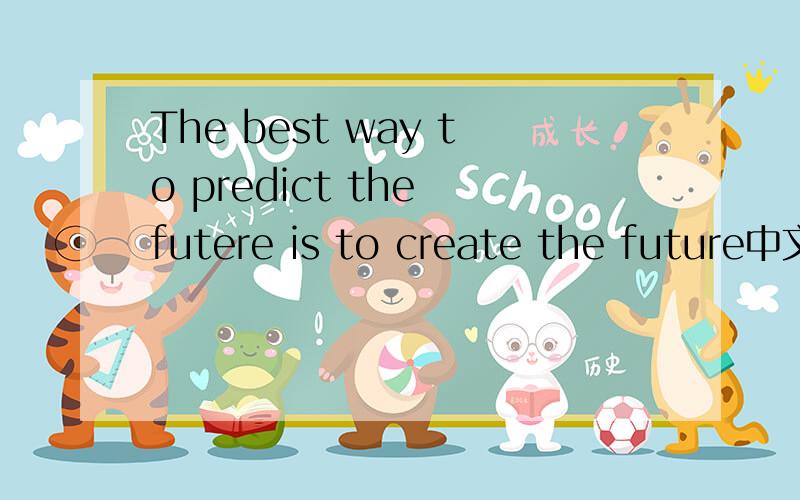The best way to predict the futere is to create the future中文