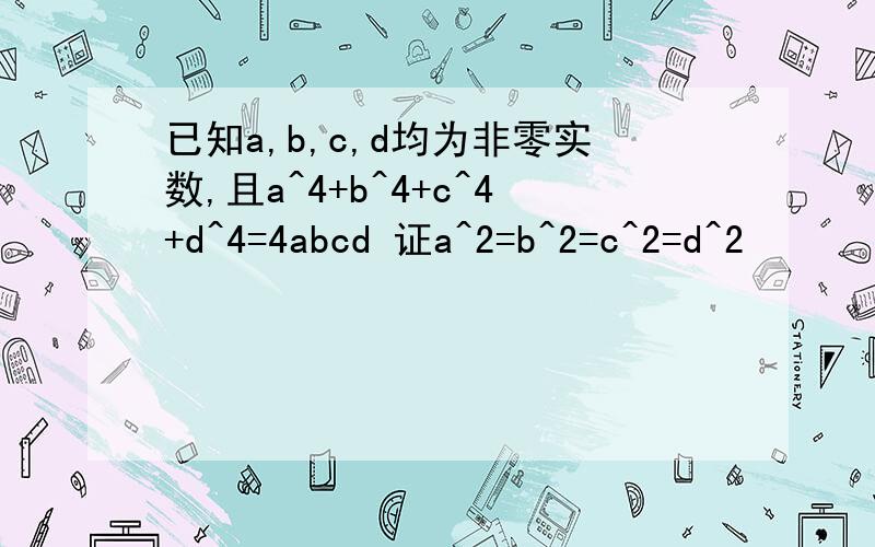 已知a,b,c,d均为非零实数,且a^4+b^4+c^4+d^4=4abcd 证a^2=b^2=c^2=d^2
