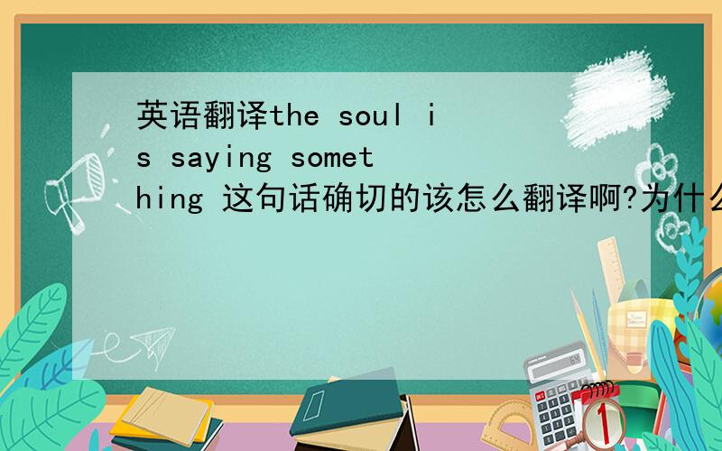英语翻译the soul is saying something 这句话确切的该怎么翻译啊?为什么一句话,所有人翻的意思