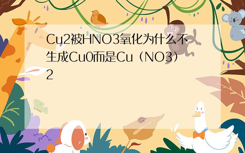 Cu2被HNO3氧化为什么不生成Cu0而是Cu（NO3）2