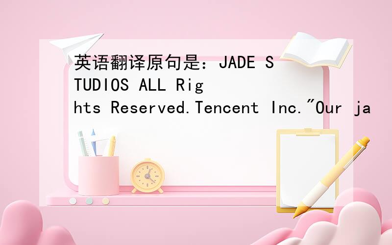 英语翻译原句是：JADE STUDIOS ALL Rights Reserved.Tencent Inc.