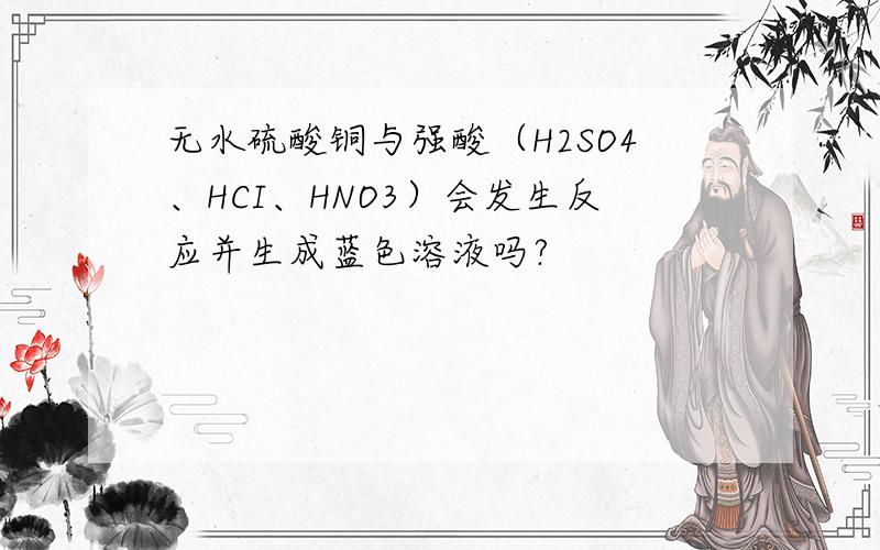 无水硫酸铜与强酸（H2SO4、HCI、HNO3）会发生反应并生成蓝色溶液吗?