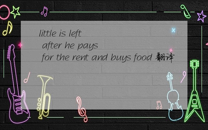 little is left after he pays for the rent and buys food 翻译