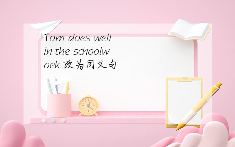 Tom does well in the schoolwoek 改为同义句