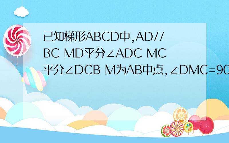 已知梯形ABCD中,AD//BC MD平分∠ADC MC平分∠DCB M为AB中点,∠DMC=90度 求AD+BC=DC