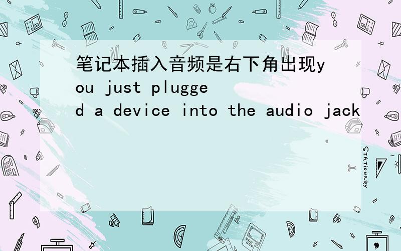 笔记本插入音频是右下角出现you just plugged a device into the audio jack