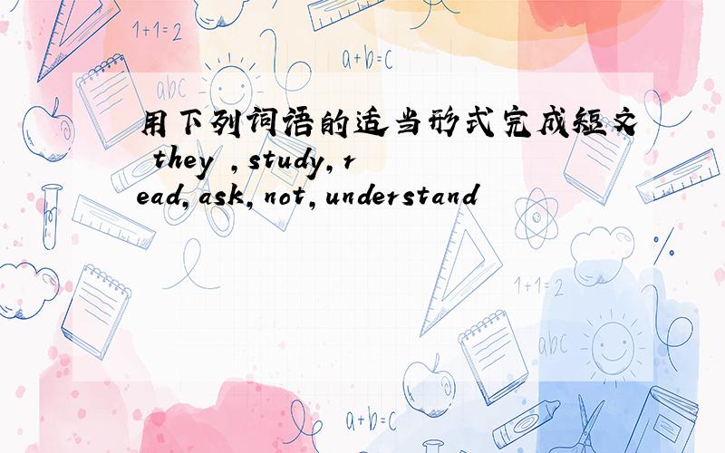 用下列词语的适当形式完成短文 they ,study,read,ask,not,understand