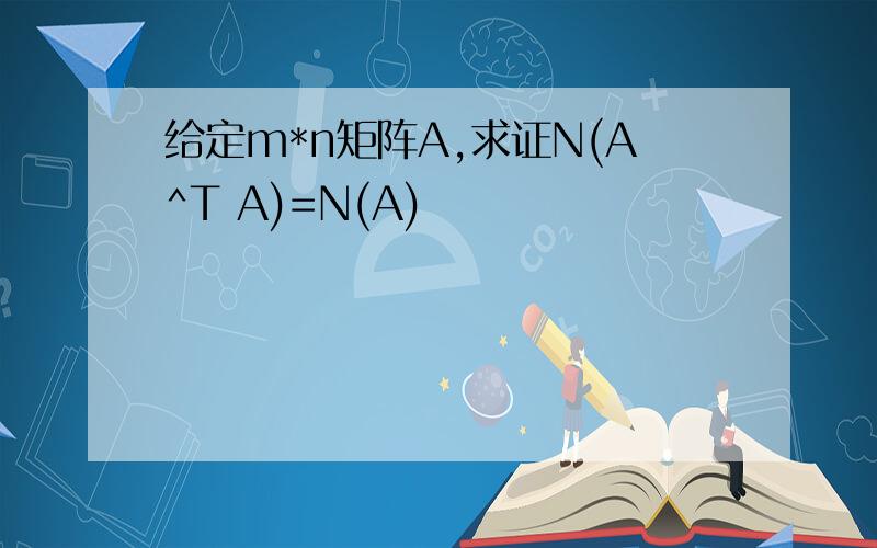 给定m*n矩阵A,求证N(A^T A)=N(A)