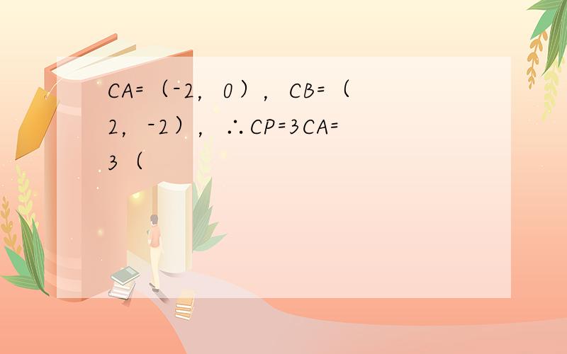 CA=（-2，0），CB=（2，-2），∴CP=3CA=3（
