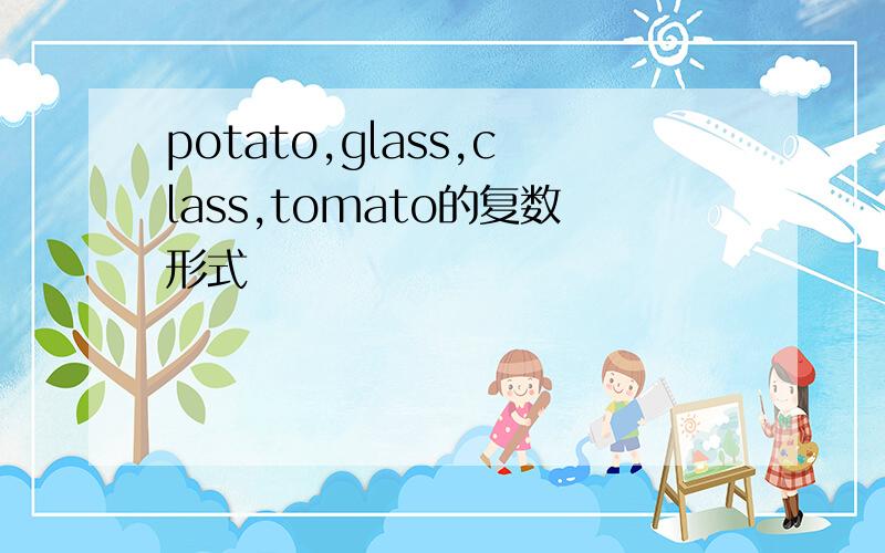 potato,glass,class,tomato的复数形式