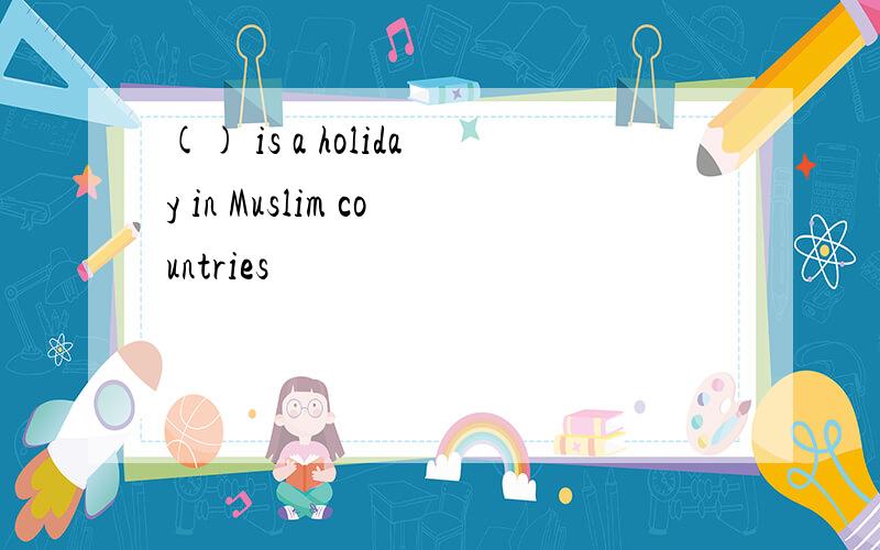 () is a holiday in Muslim countries