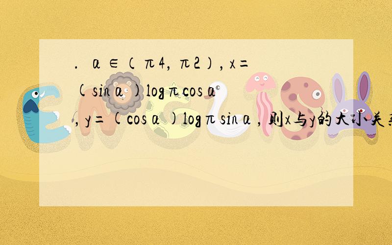 ．∀α∈（π4，π2），x=(sinα)logπcosα，y=(cosα)logπsinα，则x与y的大小关系为（　　）