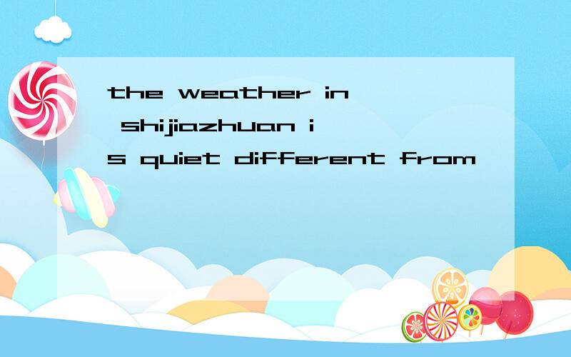 the weather in shijiazhuan is quiet different from