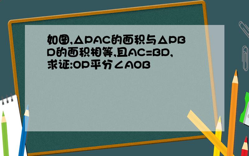 如图,△PAC的面积与△PBD的面积相等,且AC=BD,求证:OP平分∠AOB