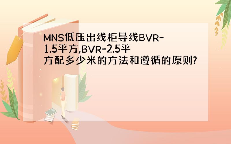 MNS低压出线柜导线BVR-1.5平方,BVR-2.5平方配多少米的方法和遵循的原则?