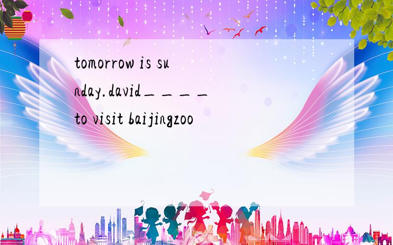 tomorrow is sunday.david____to visit baijingzoo