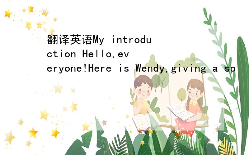 翻译英语My introduction Hello,everyone!Here is Wendy,giving a sp