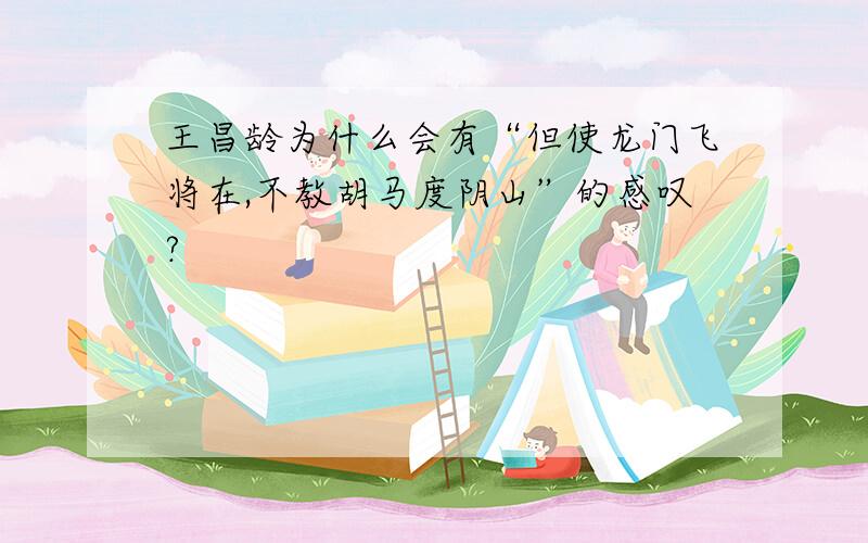 王昌龄为什么会有“但使龙门飞将在,不教胡马度阴山”的感叹?