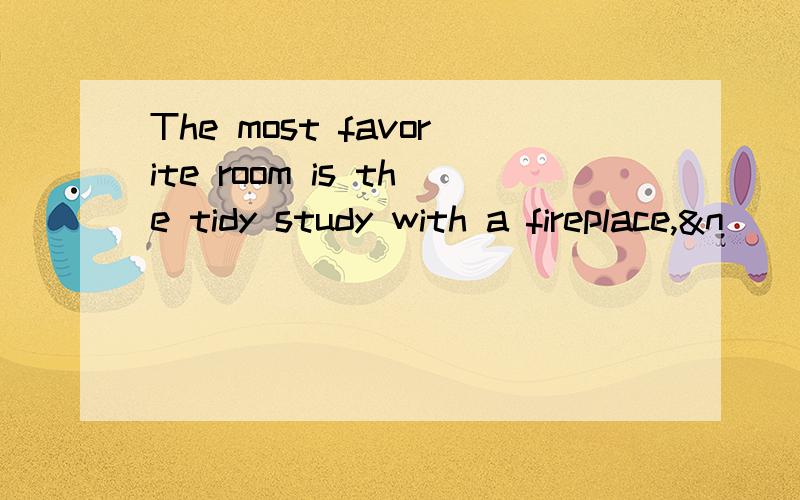 The most favorite room is the tidy study with a fireplace,&n
