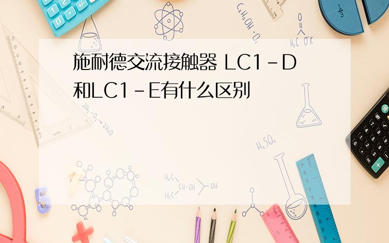 施耐德交流接触器 LC1-D和LC1-E有什么区别