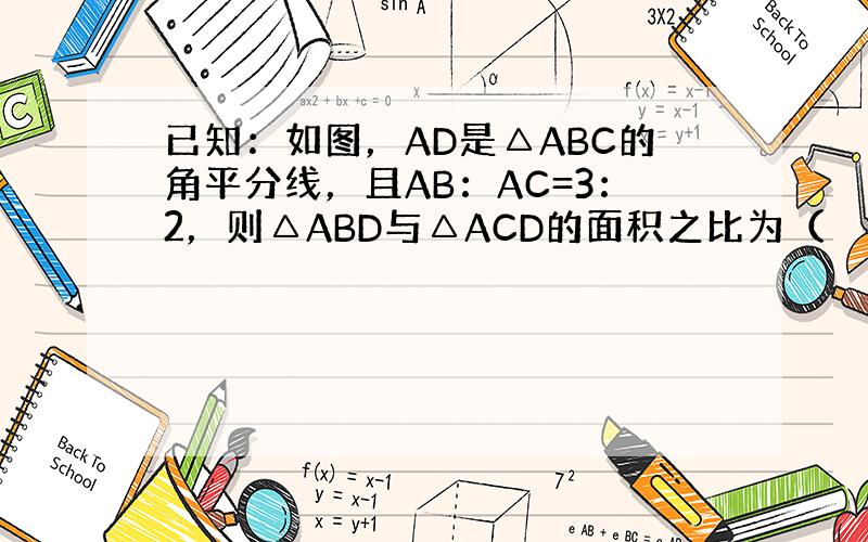 已知：如图，AD是△ABC的角平分线，且AB：AC=3：2，则△ABD与△ACD的面积之比为（　　）