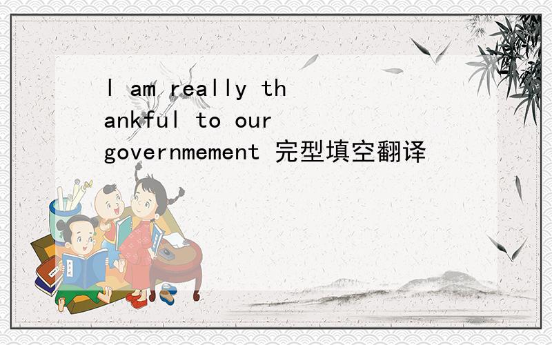 l am really thankful to our governmement 完型填空翻译