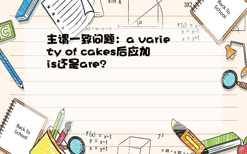主谓一致问题：a variety of cakes后应加is还是are?