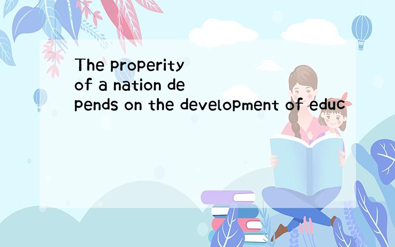 The properity of a nation depends on the development of educ