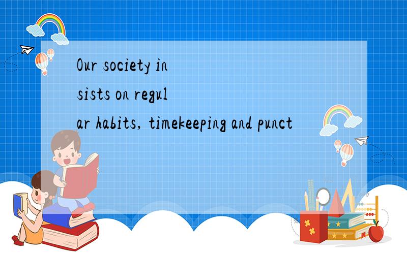 Our society insists on regular habits, timekeeping and punct
