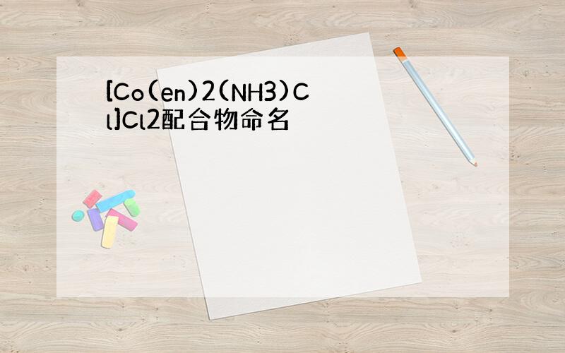 [Co(en)2(NH3)Cl]Cl2配合物命名