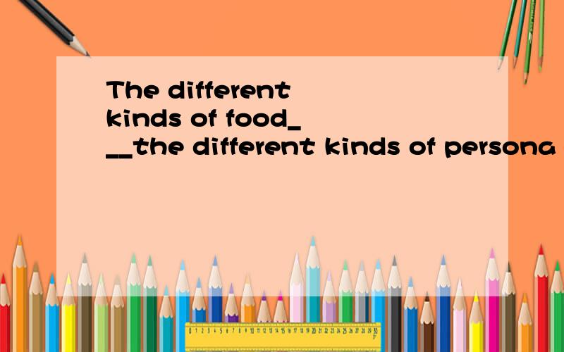 The different kinds of food___the different kinds of persona