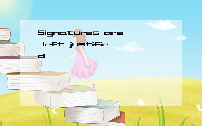 Signatures are left justified