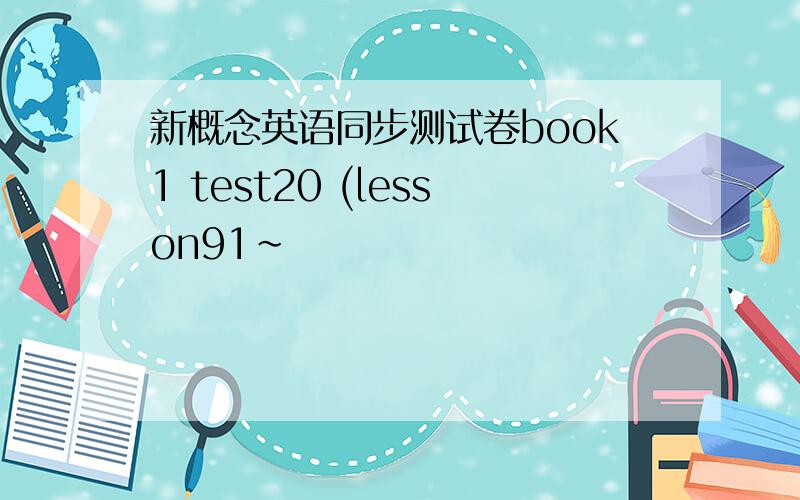 新概念英语同步测试卷book1 test20 (lesson91~