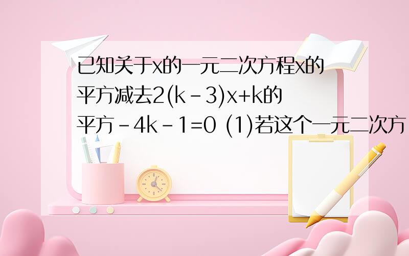 已知关于x的一元二次方程x的平方减去2(k-3)x+k的平方-4k-1=0 (1)若这个一元二次方
