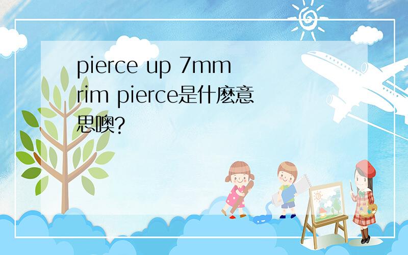 pierce up 7mm rim pierce是什麽意思噢?