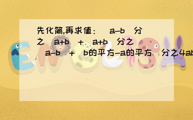 先化简,再求值：（a-b）分之（a+b）+（a+b)分之（a-b）+（b的平方-a的平方）分之4ab,其中a+5b=0.