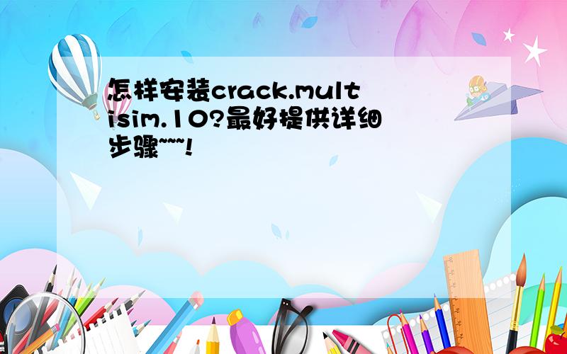 怎样安装crack.multisim.10?最好提供详细步骤~~~!