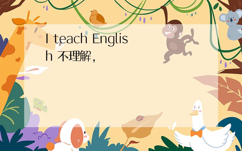 I teach English 不理解,