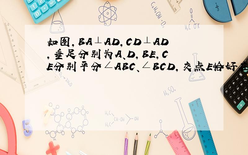 如图，BA⊥AD，CD⊥AD，垂足分别为A、D，BE，CE分别平分∠ABC、∠BCD，交点E恰好在AD上．BC=AB+C