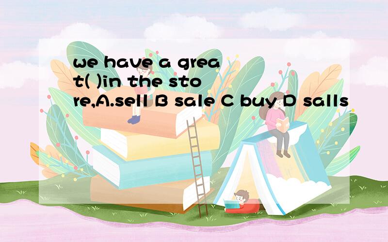 we have a great( )in the store,A.sell B sale C buy D salls