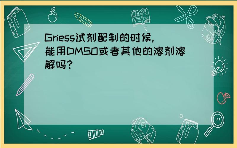 Griess试剂配制的时候,能用DMSO或者其他的溶剂溶解吗?