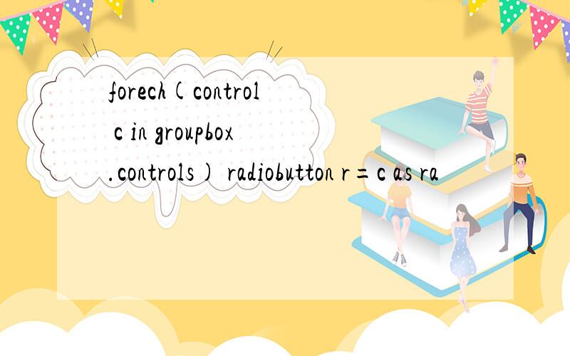 forech(control c in groupbox.controls) radiobutton r=c as ra