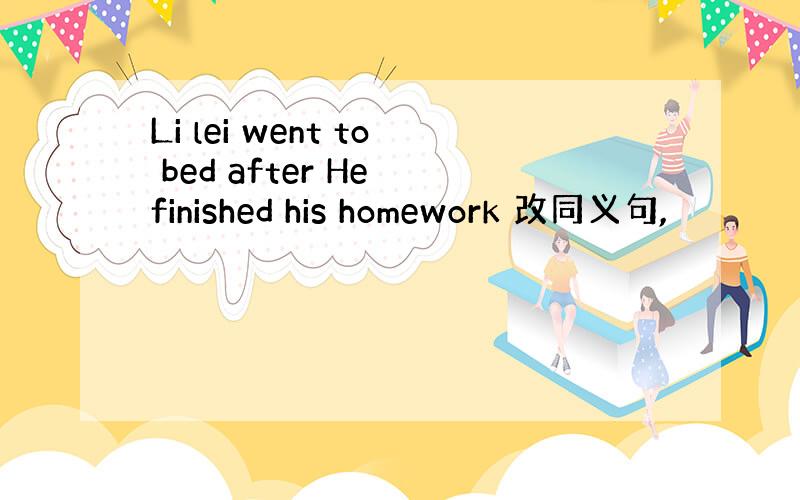 Li lei went to bed after He finished his homework 改同义句,