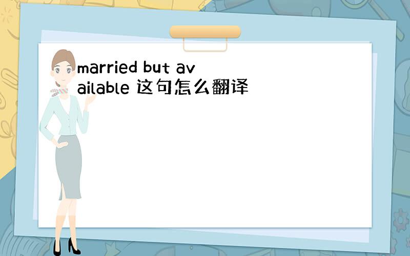 married but available 这句怎么翻译