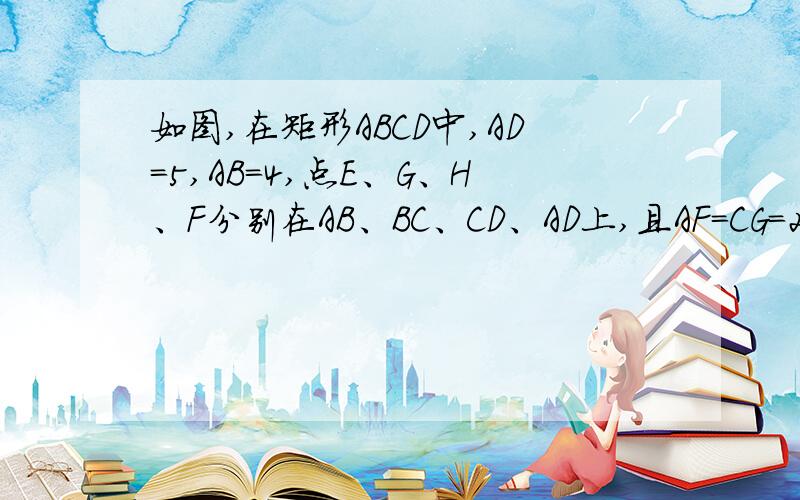 如图,在矩形ABCD中,AD=5,AB=4,点E、G、H、F分别在AB、BC、CD、AD上,且AF=CG=2,BE=DH