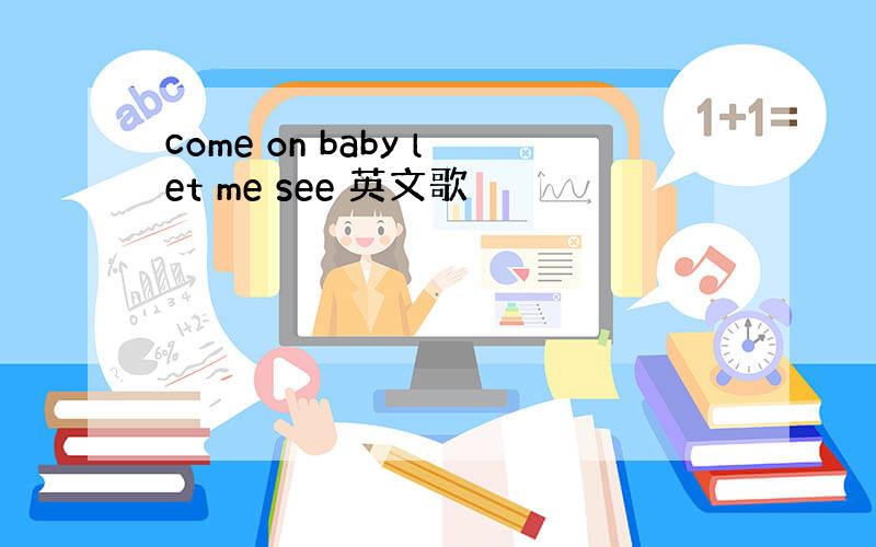 come on baby let me see 英文歌
