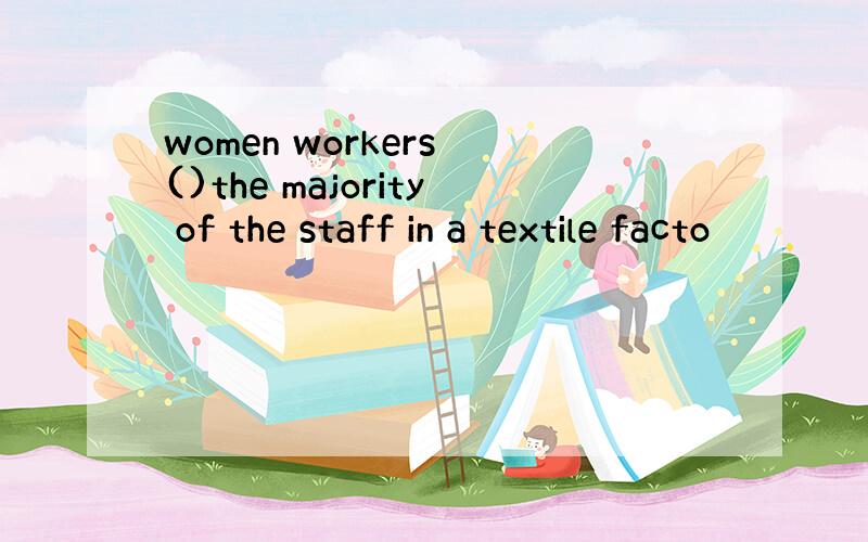 women workers ()the majority of the staff in a textile facto