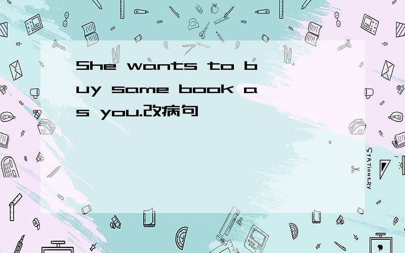 She wants to buy same book as you.改病句